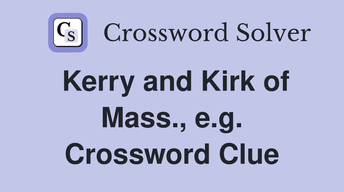 Kerry and Kirk of Mass., e.g. Crossword Clue
