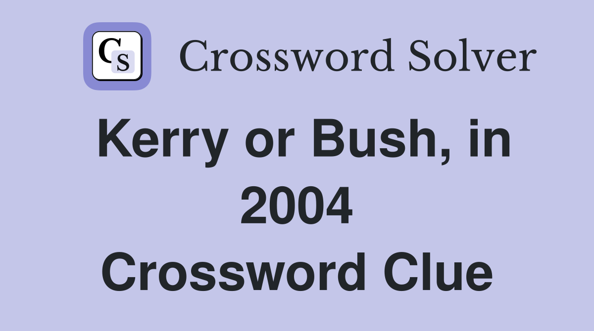 Kerry or Bush, in 2004 Crossword Clue
