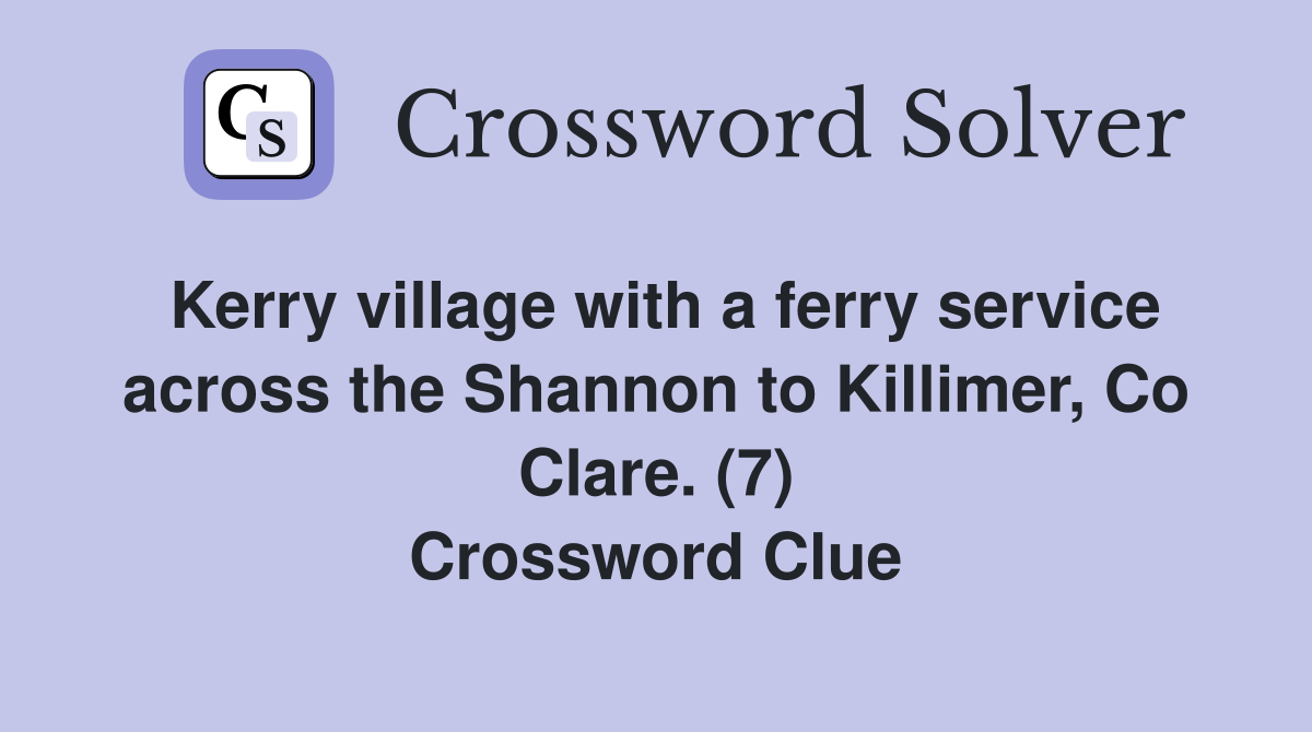 Kerry village with a ferry service across the Shannon to Killimer, Co Clare. (7) Crossword Clue