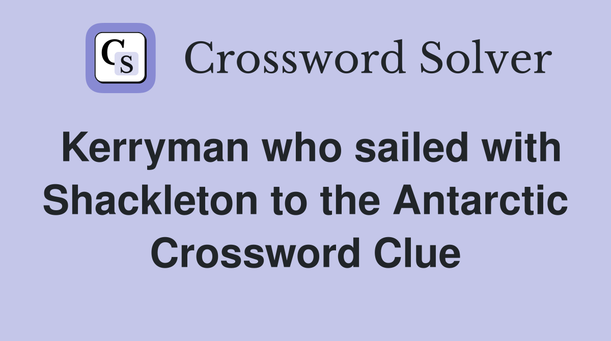 Kerryman who sailed with Shackleton to the Antarctic Crossword Clue