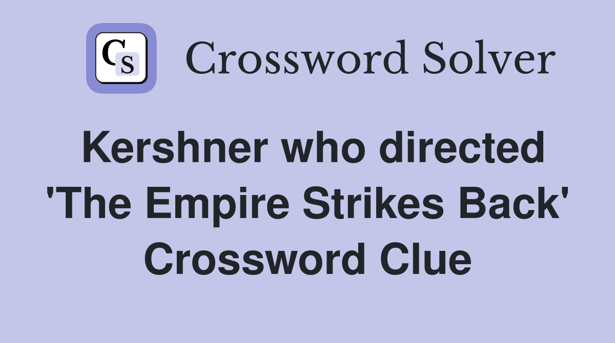 Kershner who directed 'The Empire Strikes Back' Crossword Clue