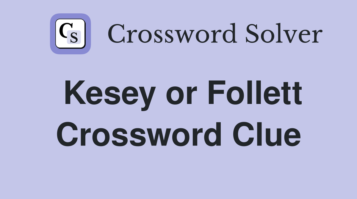 Kesey or Follett Crossword Clue