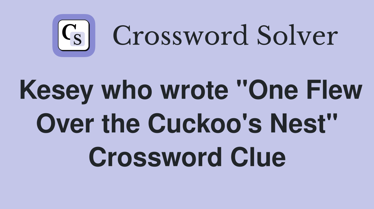 Kesey who wrote "One Flew Over the Cuckoo's Nest" Crossword Clue