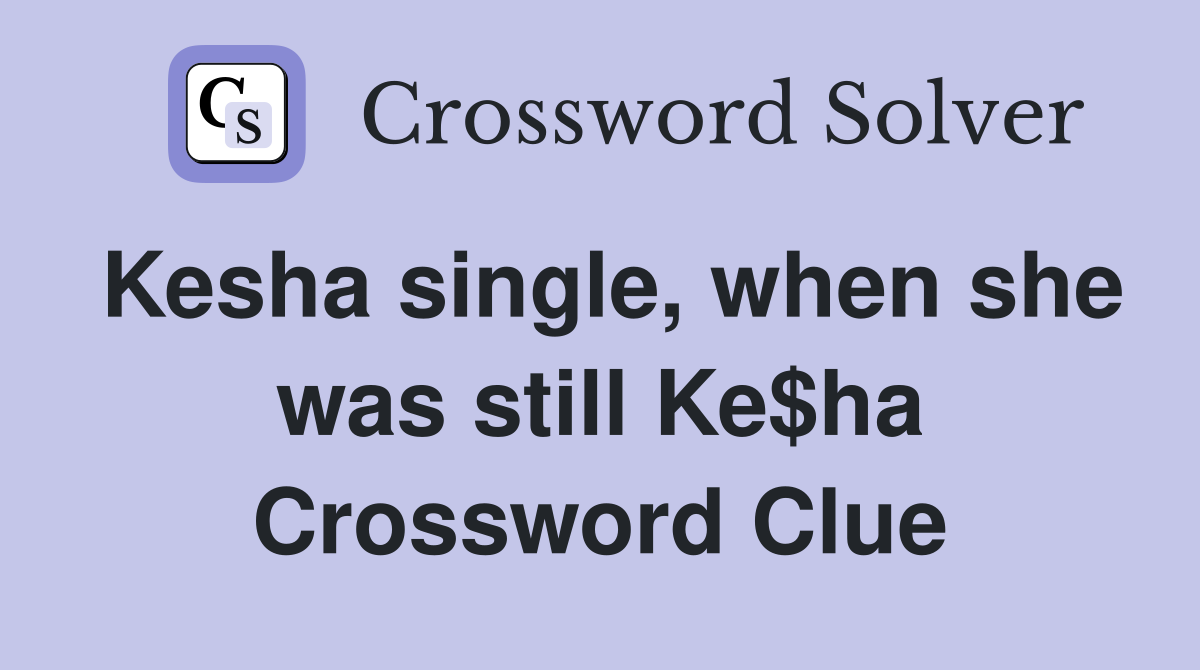 Kesha single, when she was still Ke$ha Crossword Clue