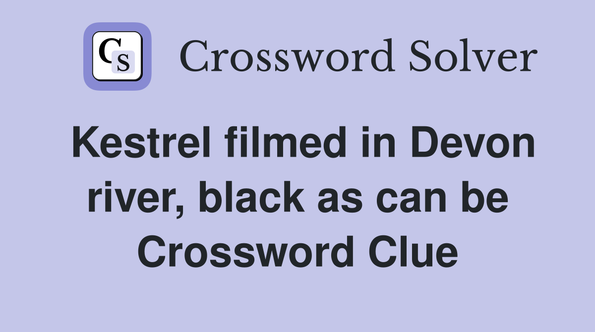 Kestrel filmed in Devon river, black as can be Crossword Clue