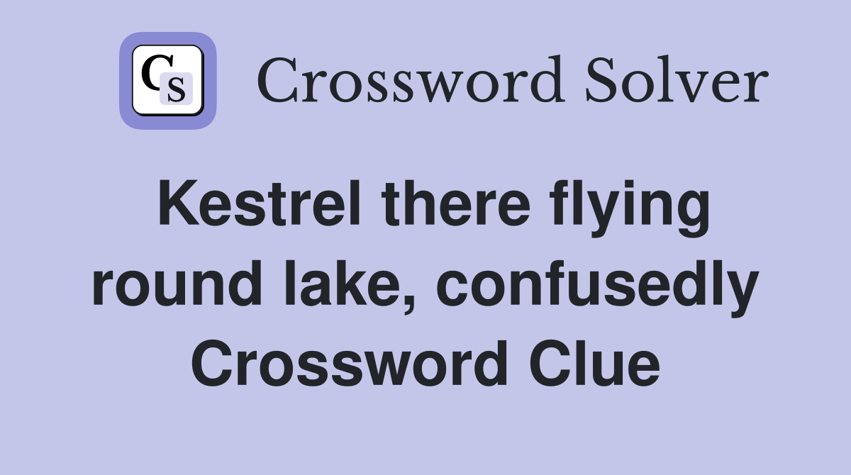 Kestrel there flying round lake, confusedly Crossword Clue