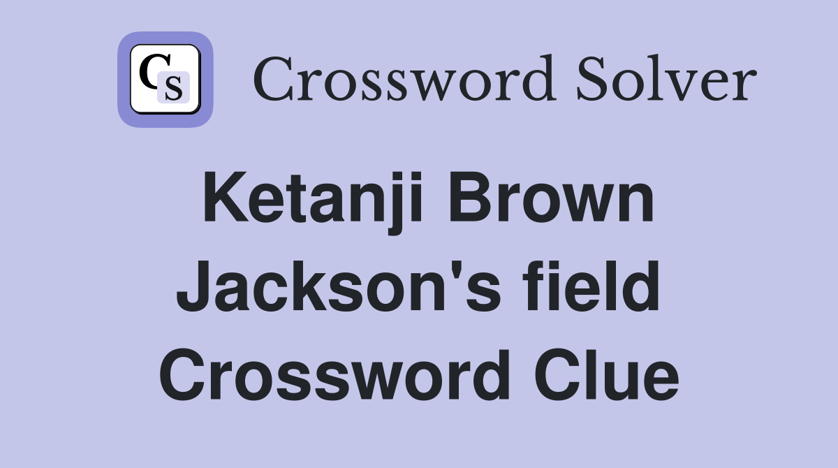 Ketanji Brown Jackson's field Crossword Clue