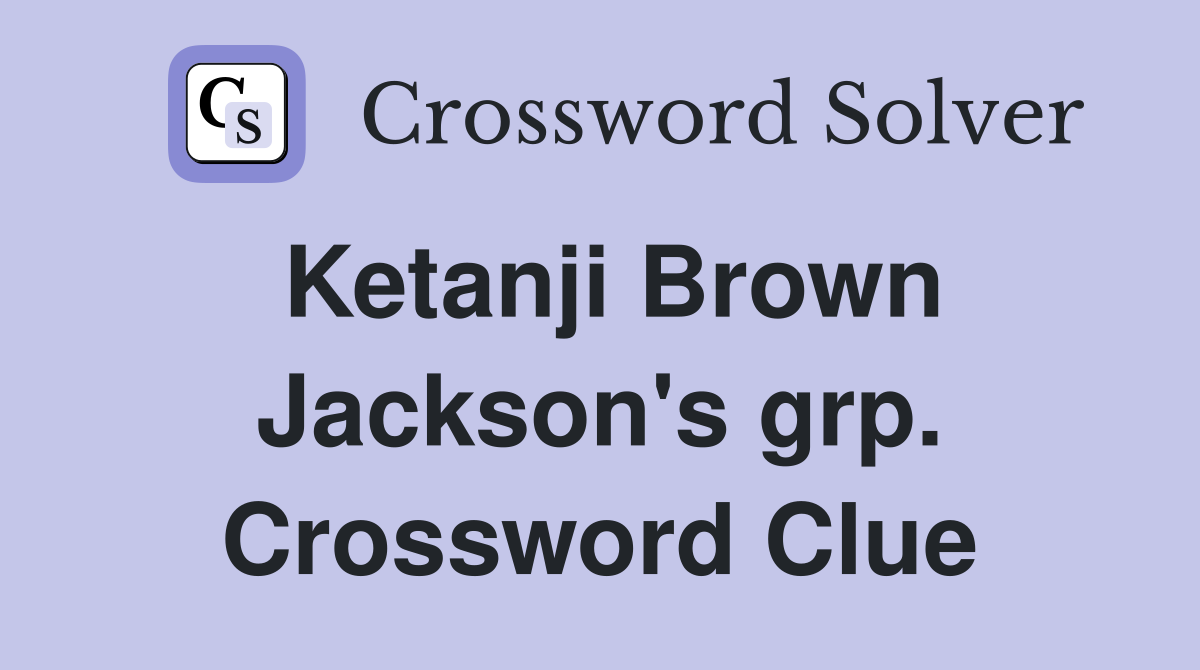 Ketanji Brown Jackson's grp. Crossword Clue