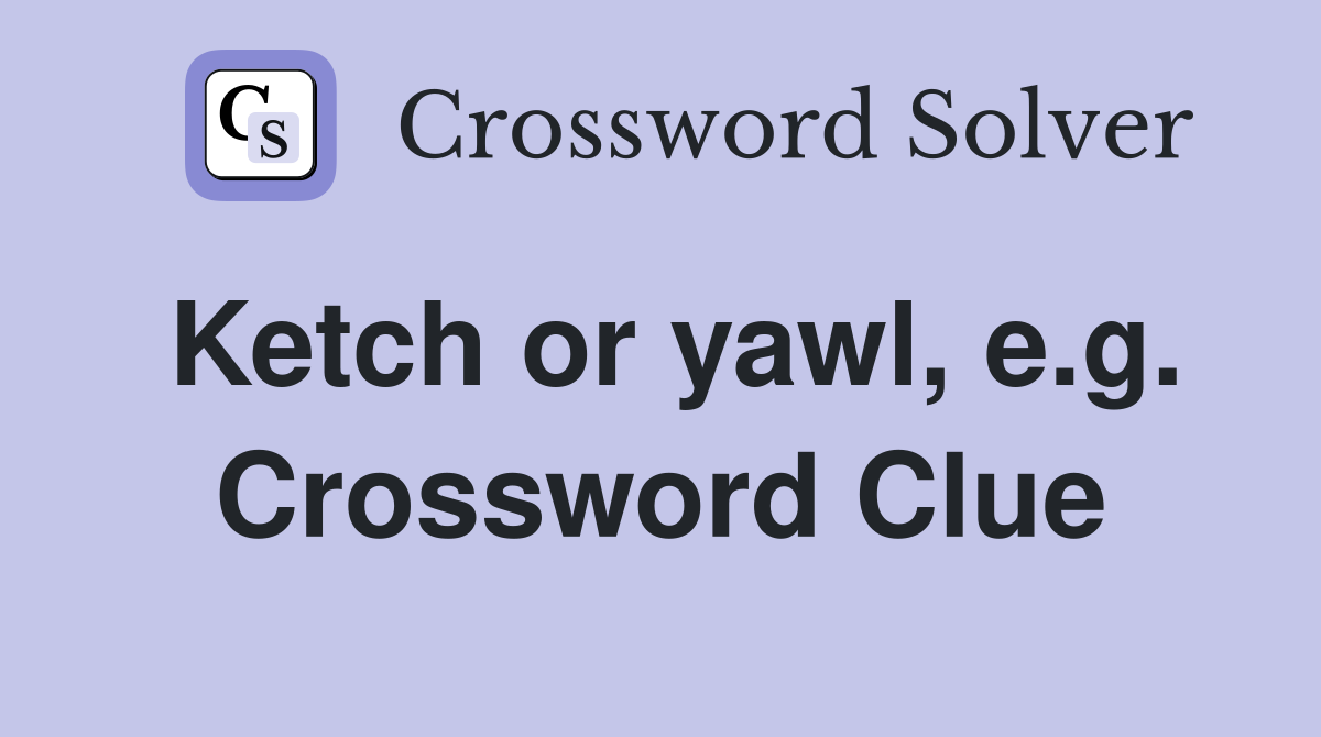 Ketch or yawl, e.g. Crossword Clue