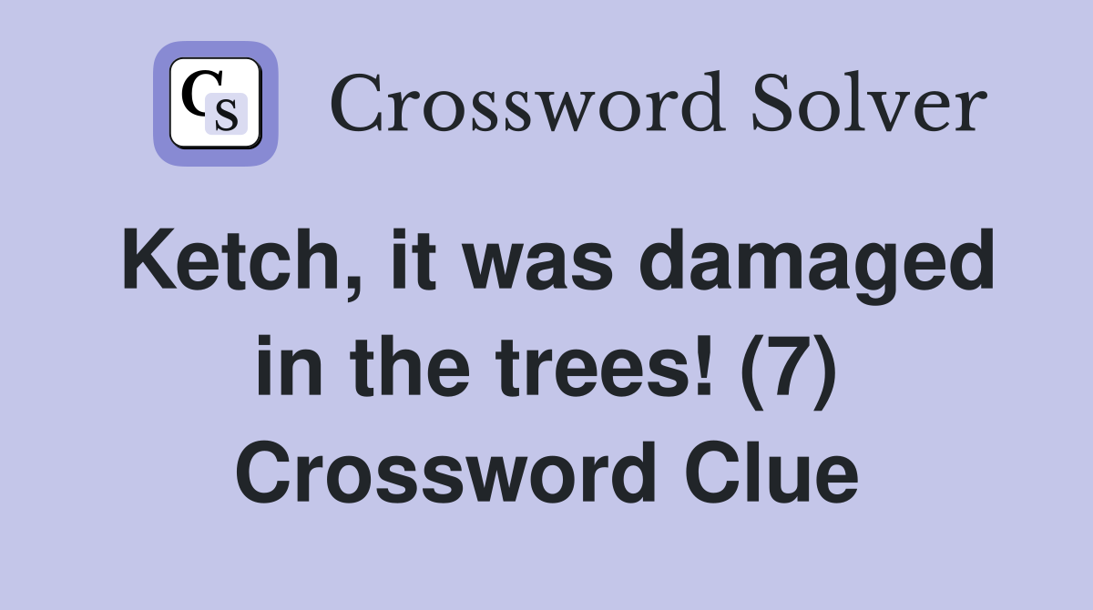 Ketch, it was damaged in the trees! (7) Crossword Clue