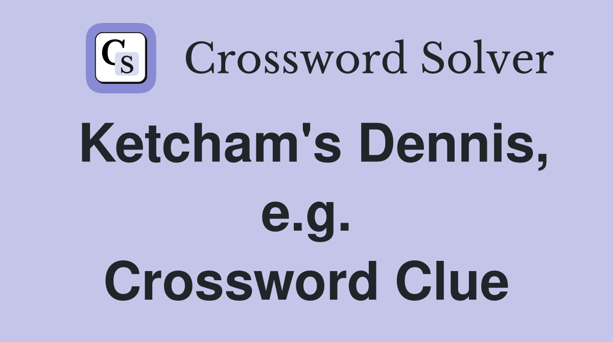 Ketcham's Dennis, e.g. Crossword Clue