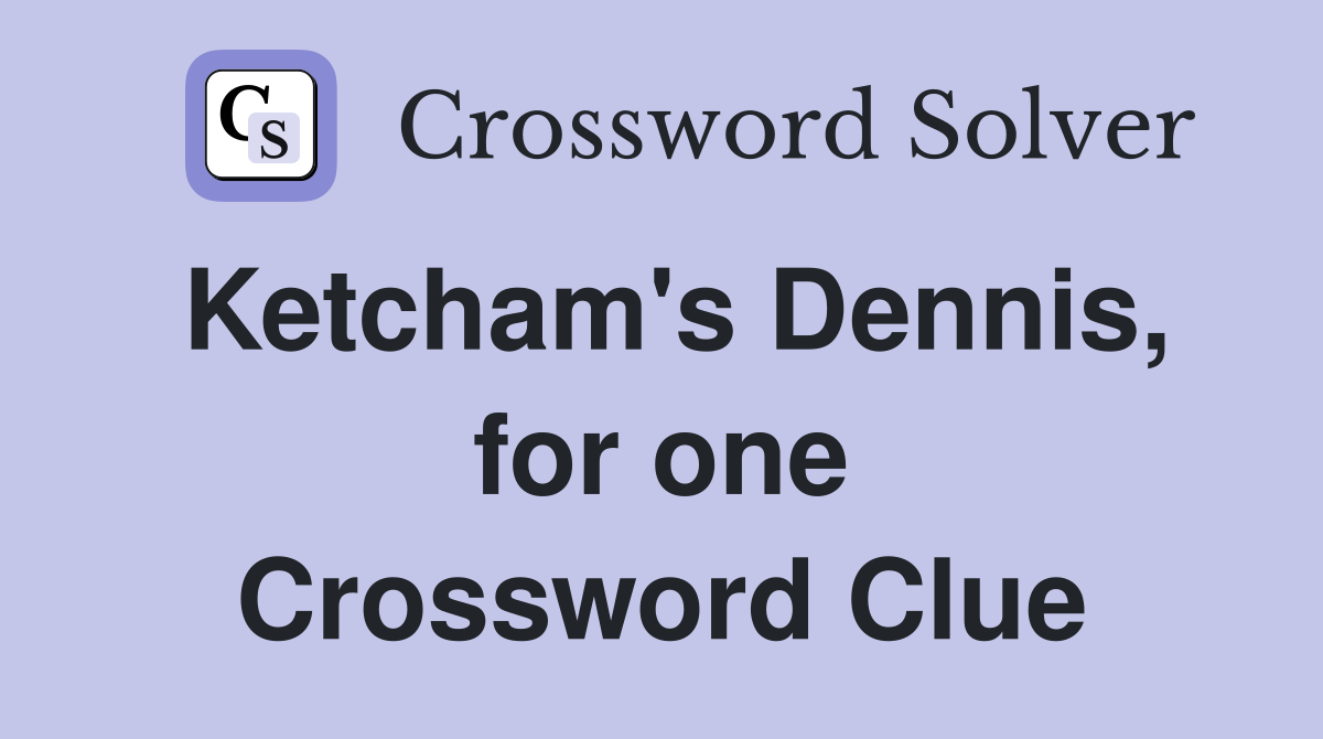 Ketcham's Dennis, for one Crossword Clue