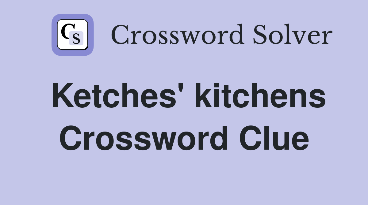 Ketches' kitchens Crossword Clue
