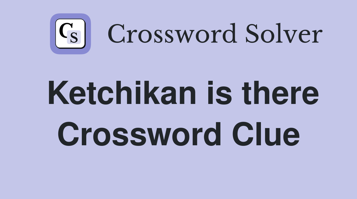 Ketchikan is there Crossword Clue