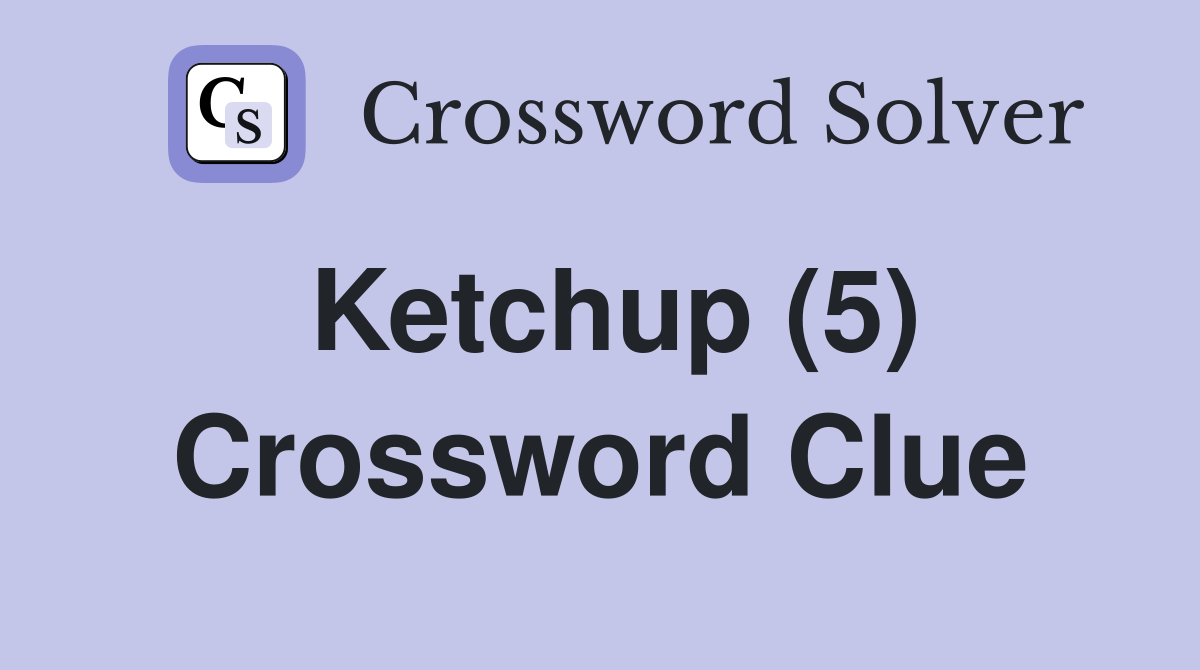 Ketchup (5) Crossword Clue