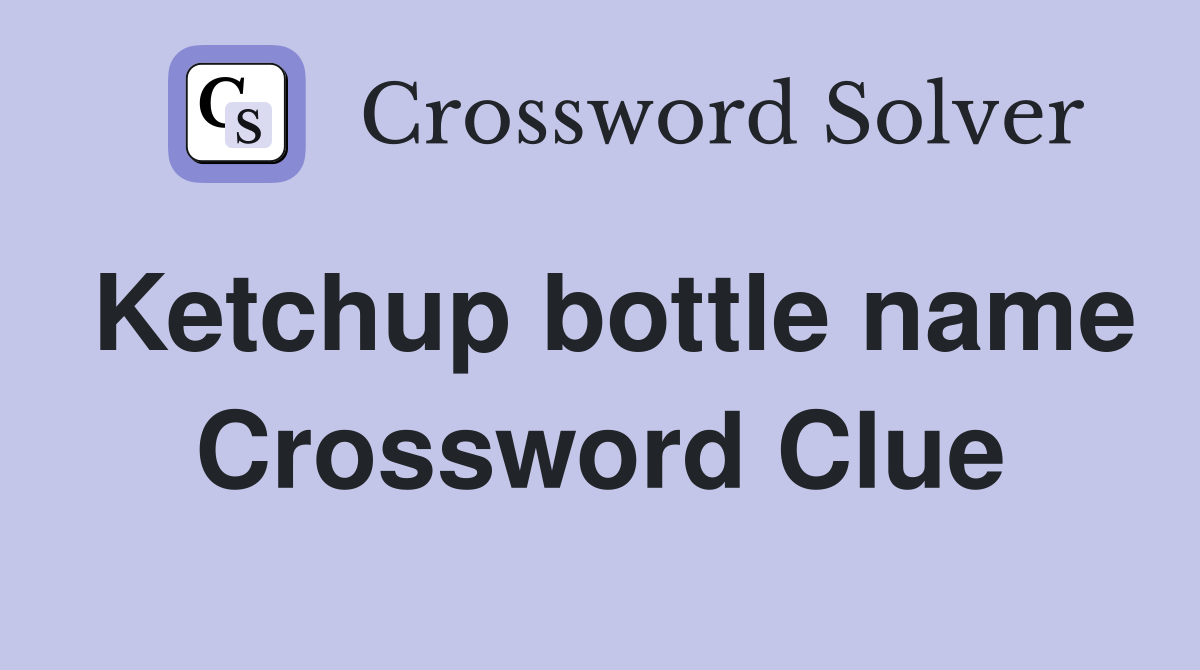 Ketchup bottle name Crossword Clue