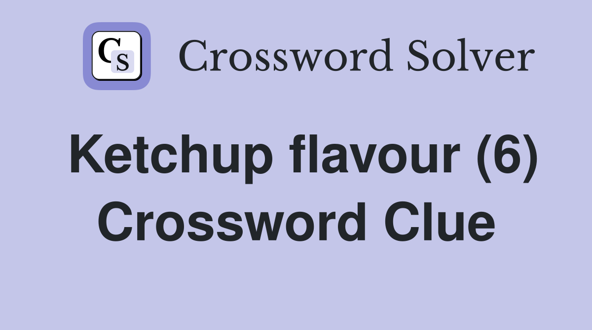 Ketchup flavour (6) Crossword Clue