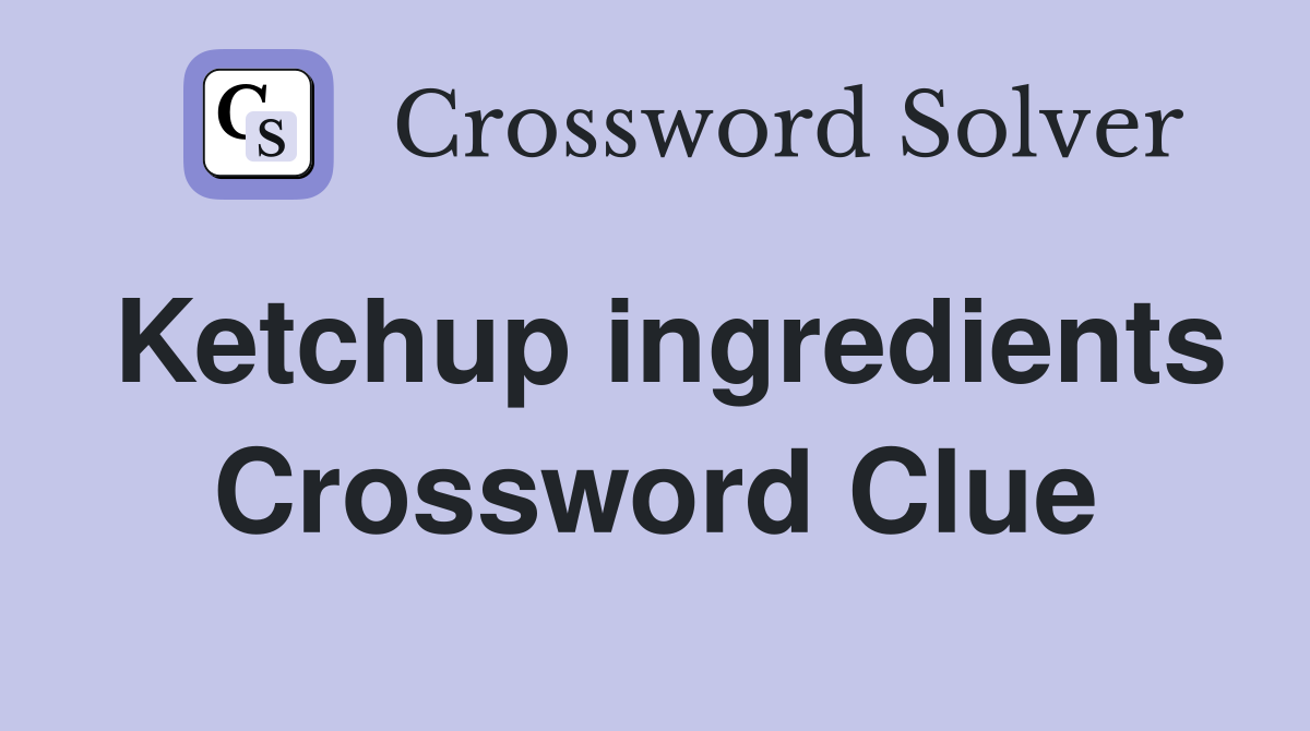 Ketchup ingredients Crossword Clue