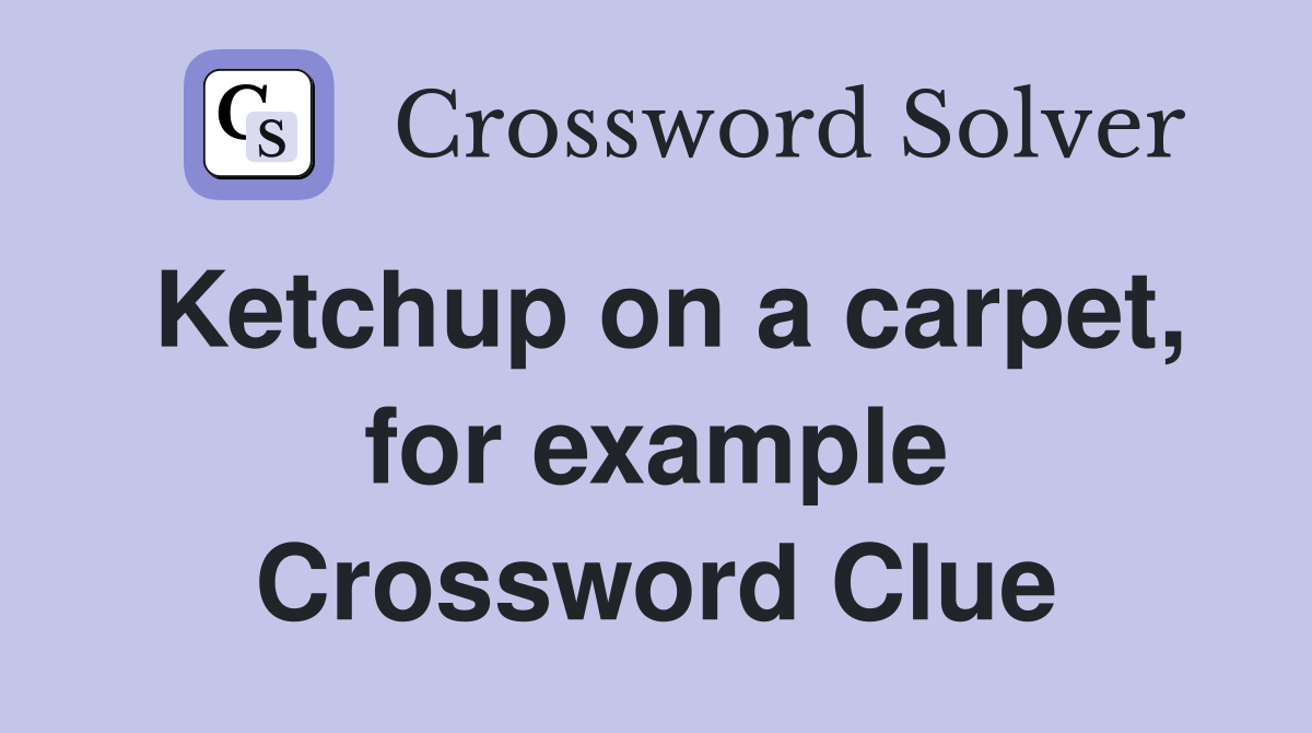 Ketchup on a carpet, for example Crossword Clue