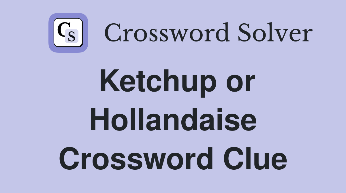 Ketchup or Hollandaise Crossword Clue