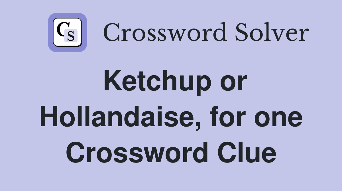 Ketchup or Hollandaise, for one Crossword Clue