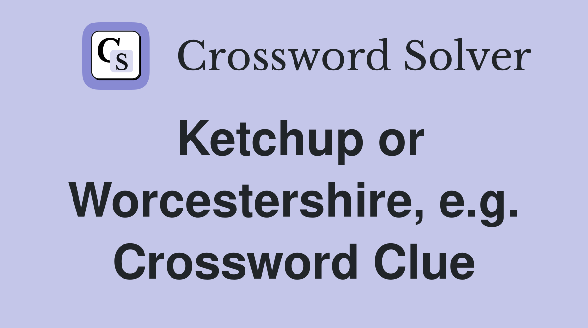 Ketchup or Worcestershire, e.g. Crossword Clue