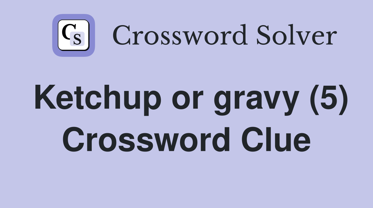Ketchup or gravy (5) Crossword Clue
