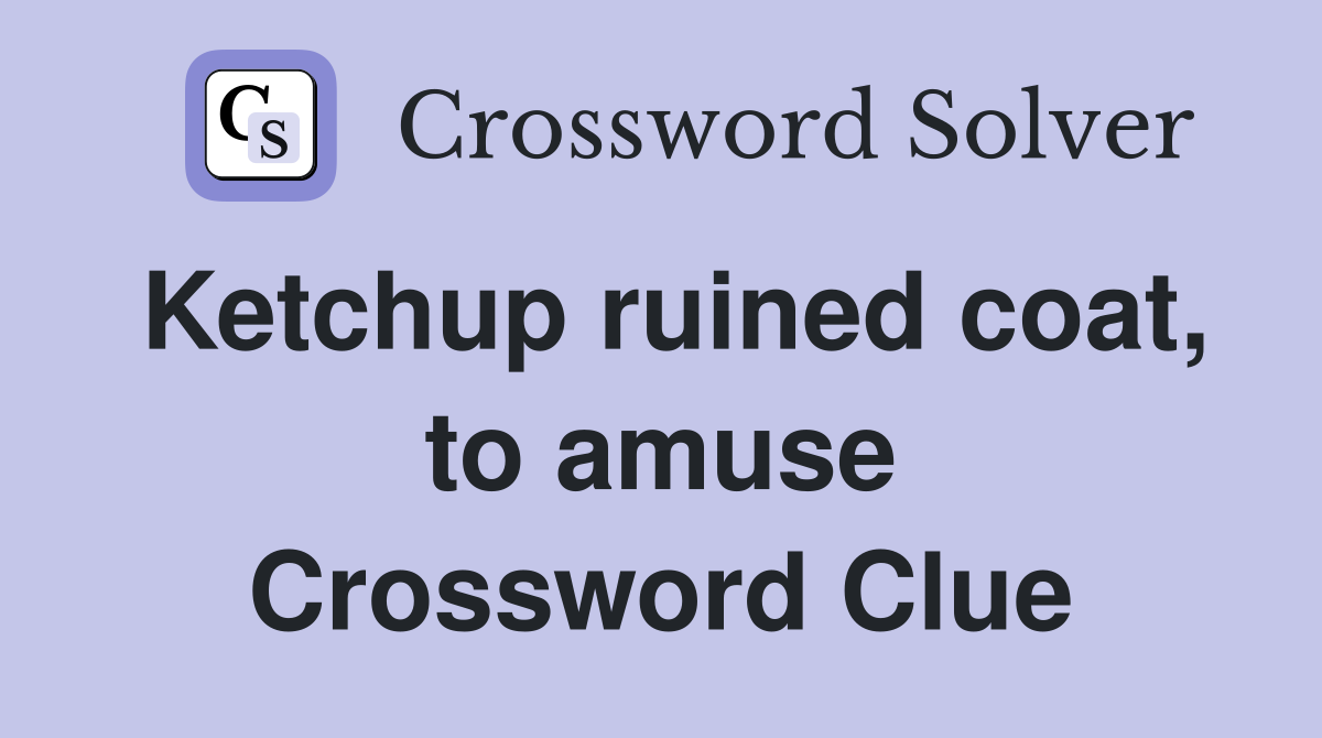 Ketchup ruined coat, to amuse Crossword Clue