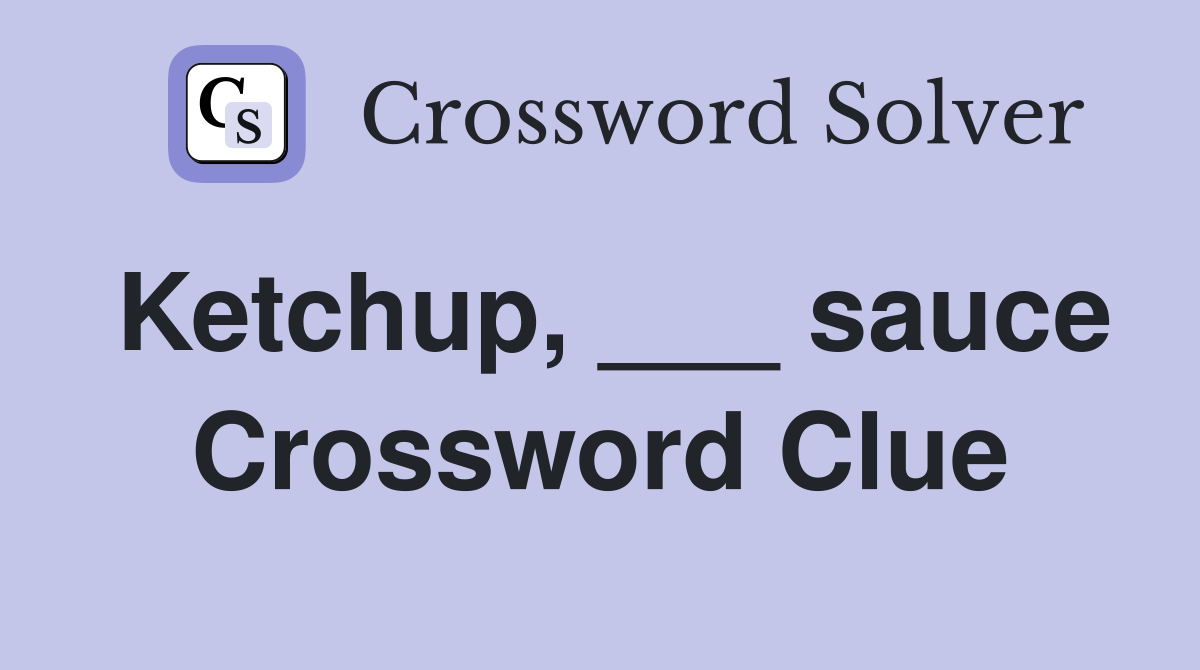 Ketchup, ___ sauce Crossword Clue