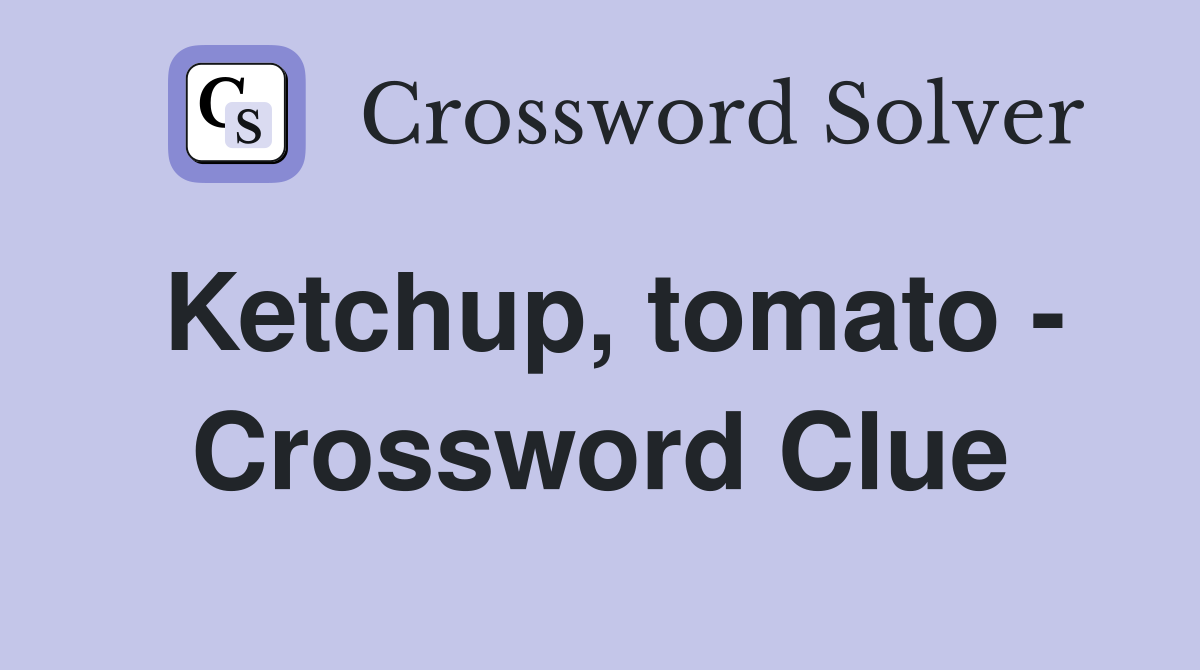 Ketchup, tomato - Crossword Clue