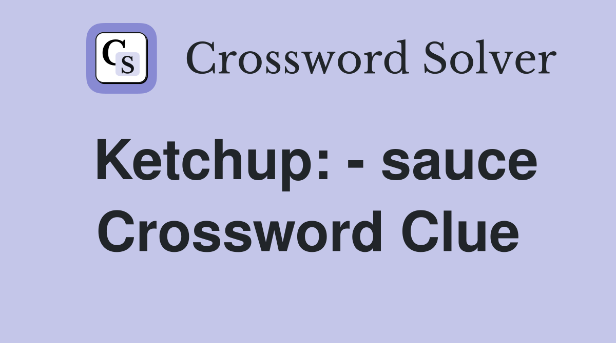 Ketchup: - sauce Crossword Clue