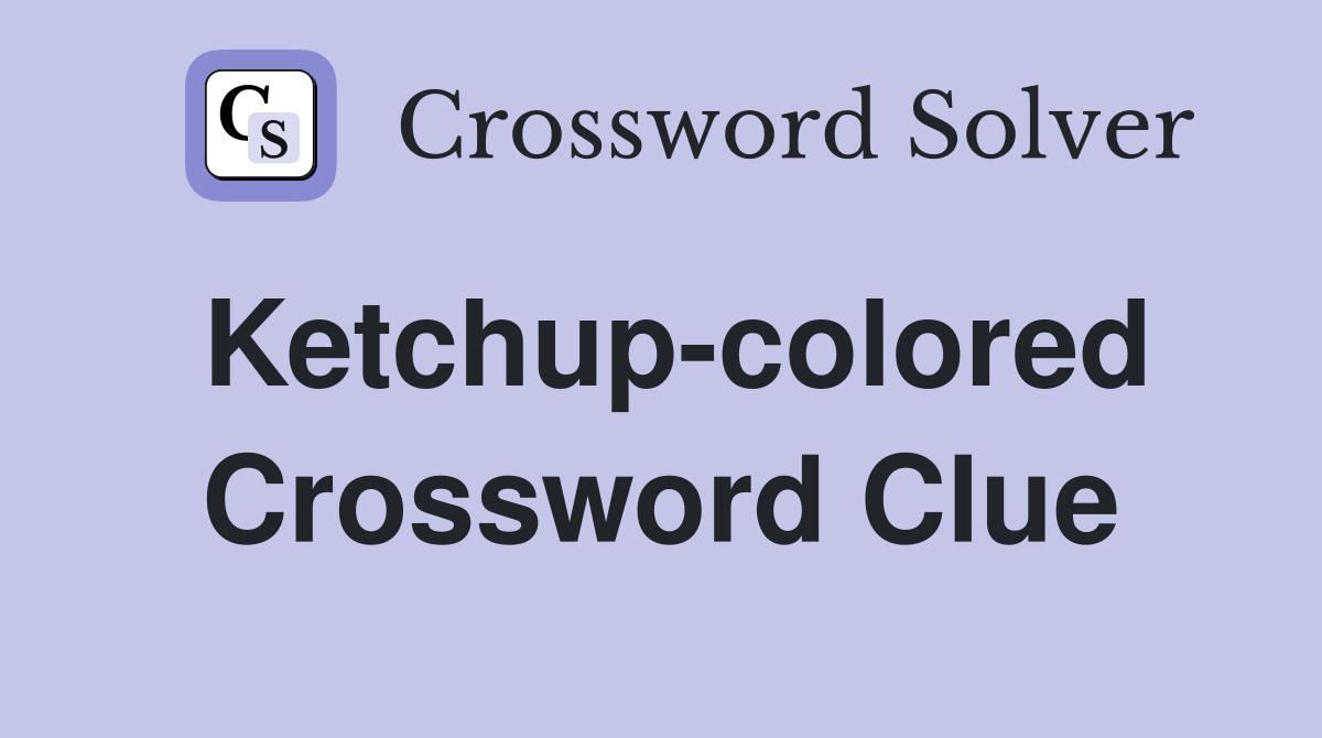 Ketchup-colored Crossword Clue
