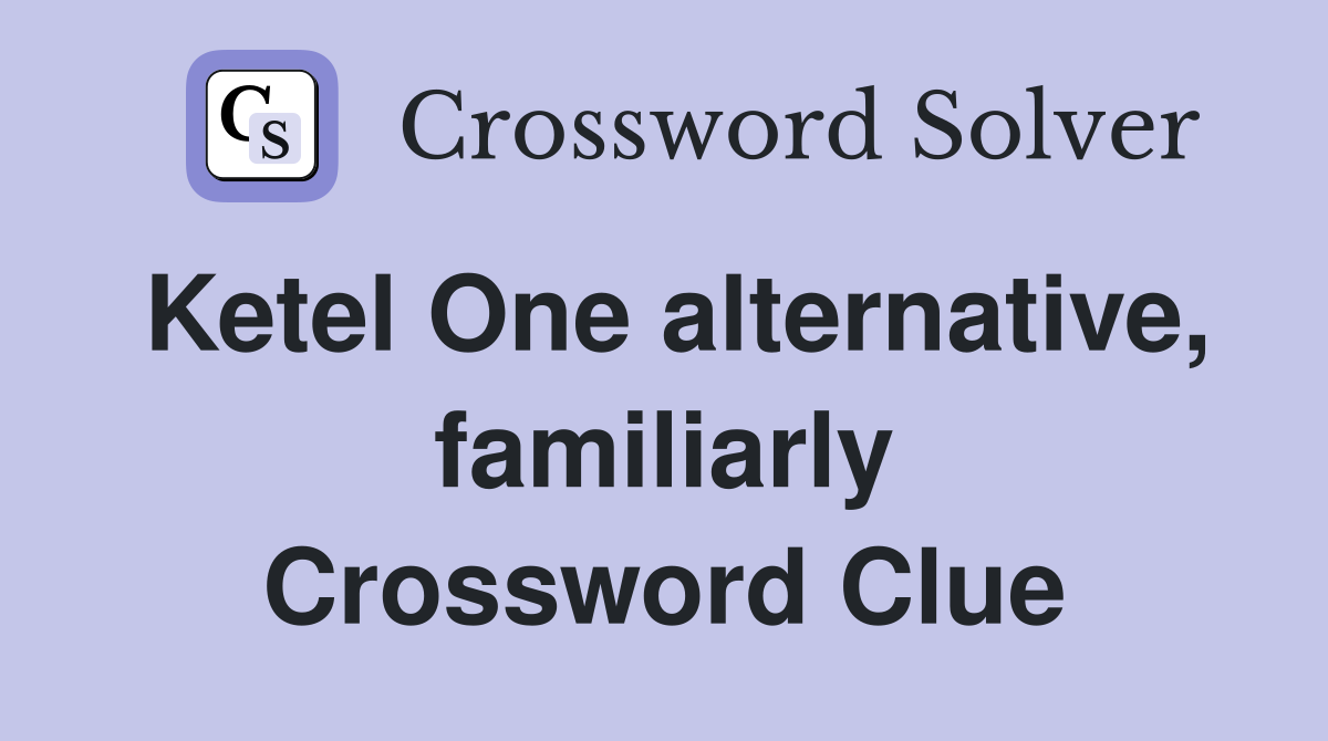Ketel One alternative, familiarly Crossword Clue
