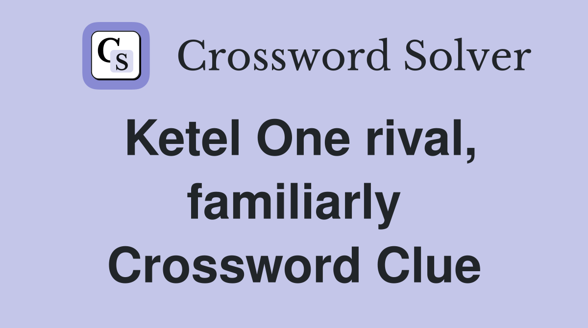 Ketel One rival, familiarly Crossword Clue