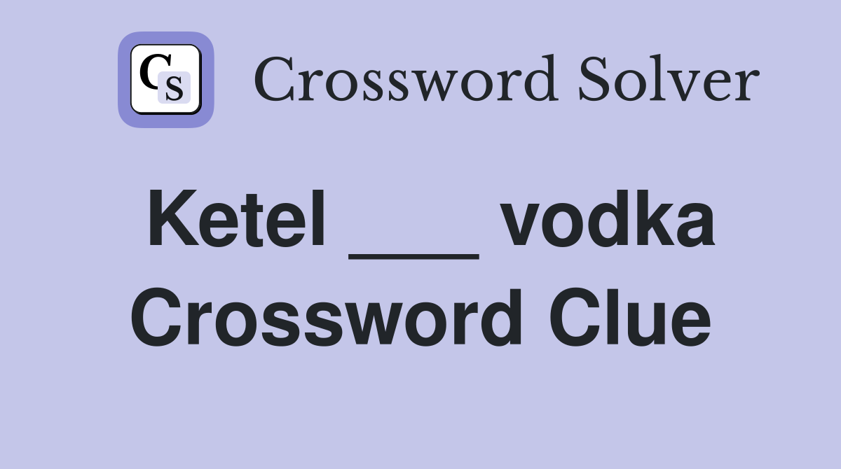 Ketel ___ vodka Crossword Clue