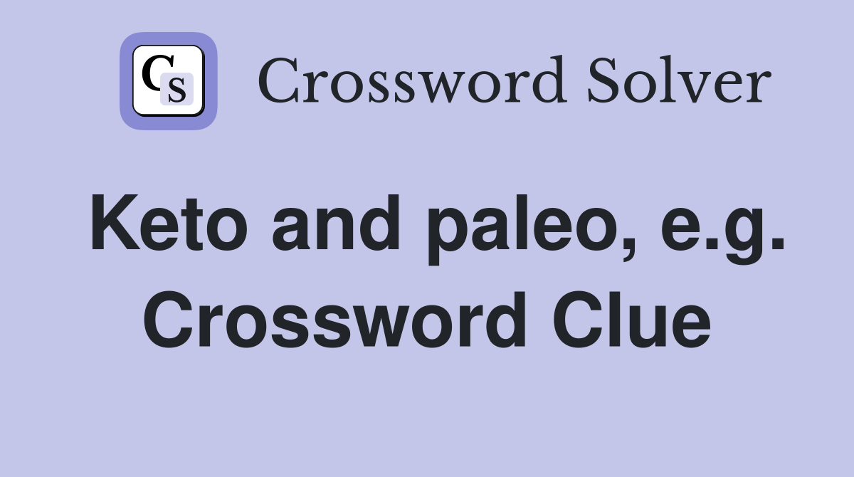 Keto and paleo, e.g. Crossword Clue
