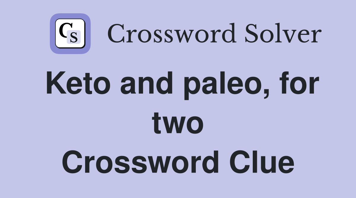 Keto and paleo, for two Crossword Clue