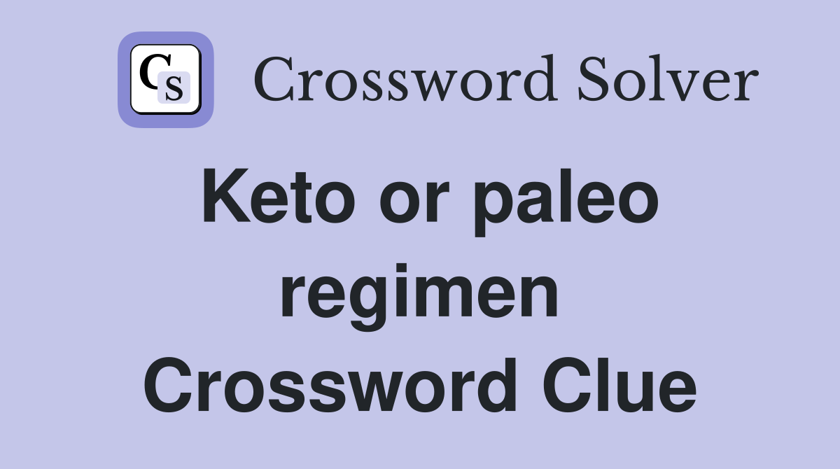 Keto or paleo regimen Crossword Clue
