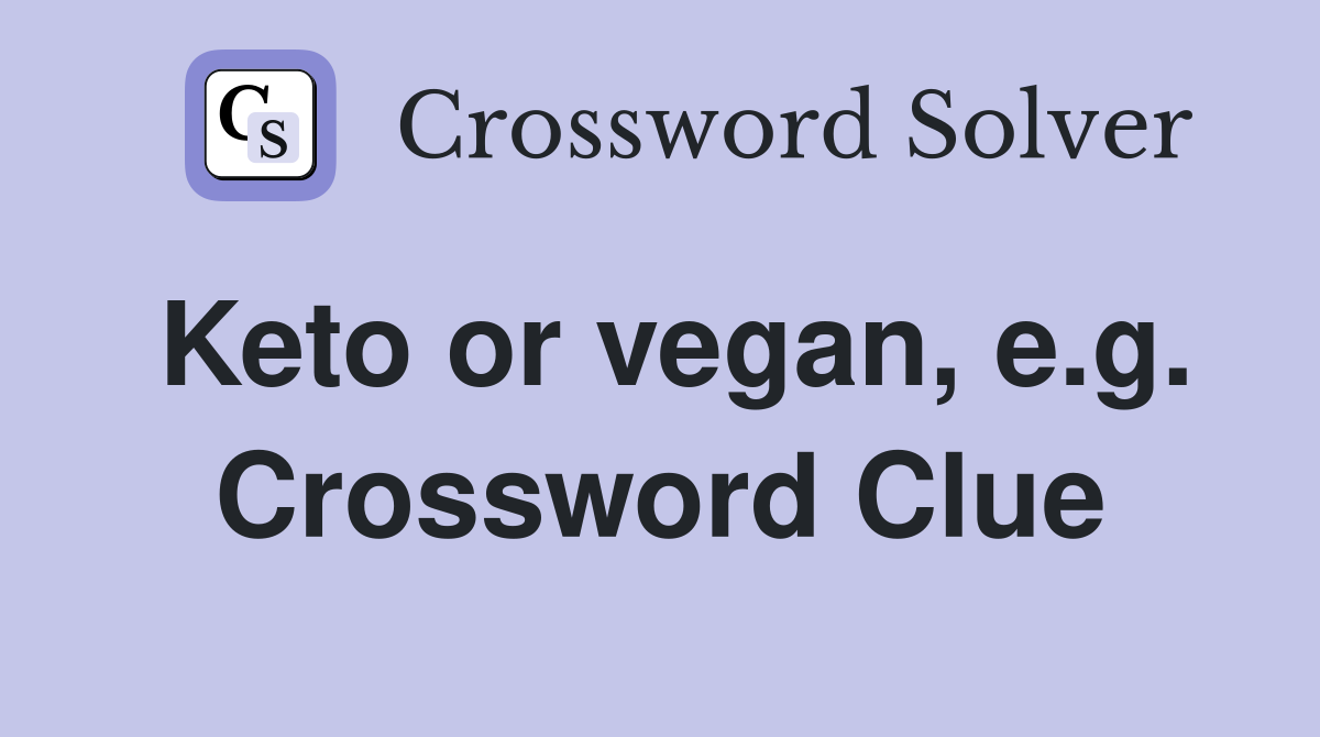Keto or vegan, e.g. Crossword Clue