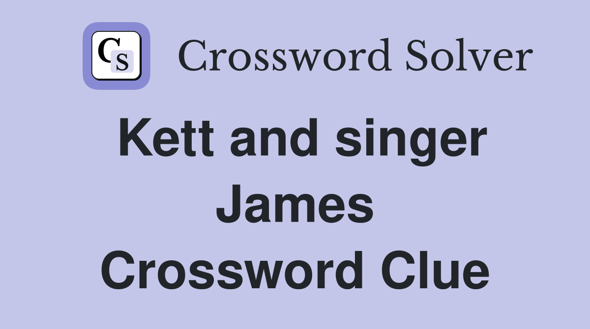 Kett and singer James Crossword Clue