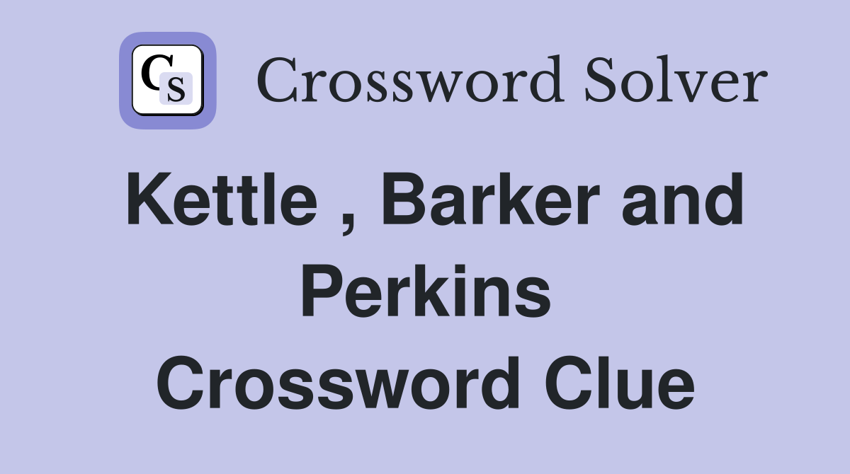 Kettle , Barker and Perkins Crossword Clue