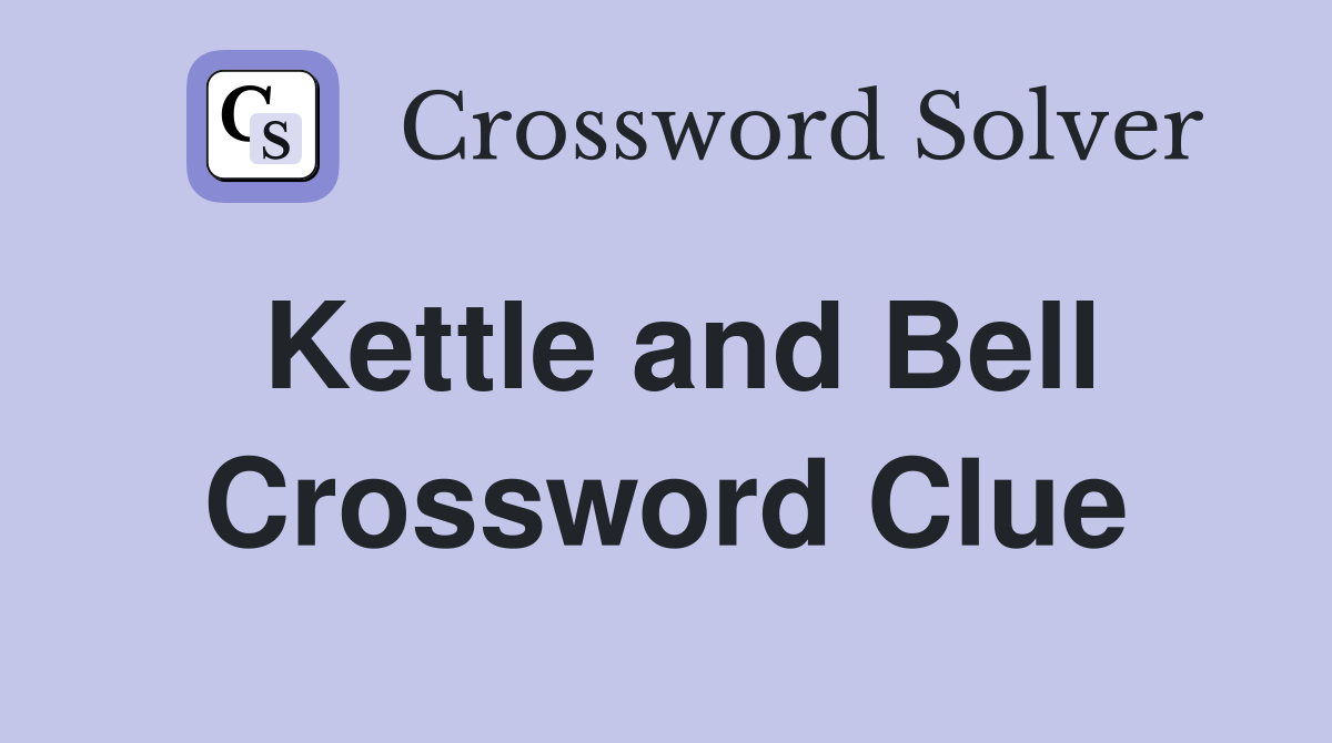 Kettle and Bell Crossword Clue