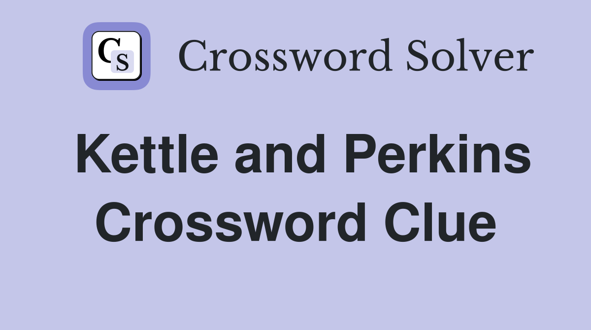 Kettle and Perkins Crossword Clue