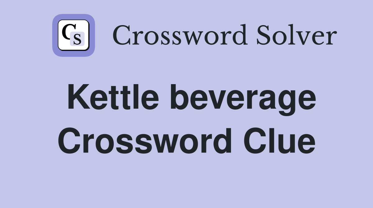 Kettle beverage Crossword Clue