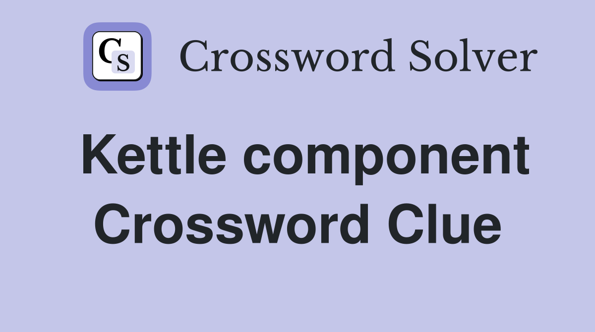 Kettle component Crossword Clue