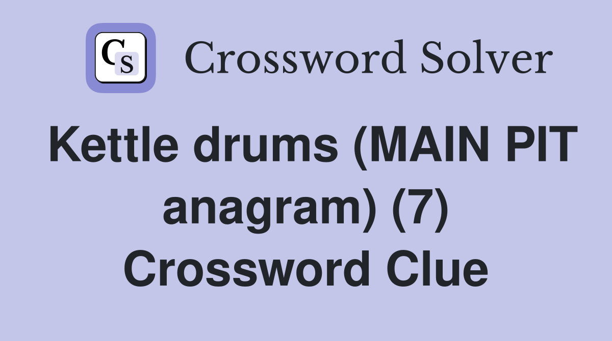 Kettle drums (MAIN PIT anagram) (7) Crossword Clue