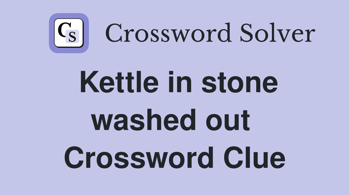 Kettle in stone washed out  Crossword Clue