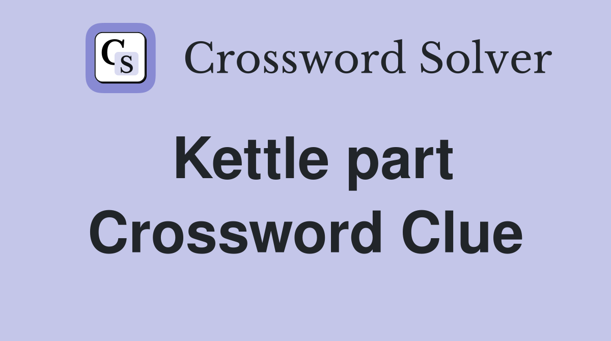 Kettle part Crossword Clue