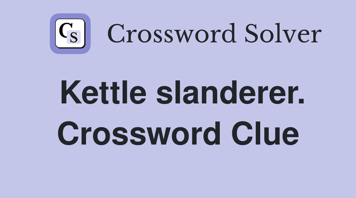 Kettle slanderer. Crossword Clue