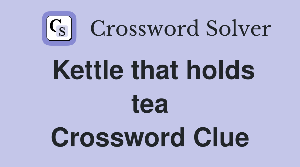 Kettle that holds tea Crossword Clue